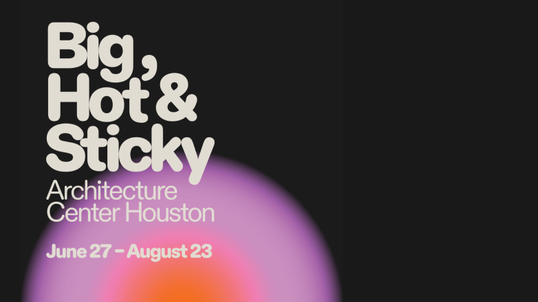 Big Hot and Sticky exhibition is on view at the architecture center of houston