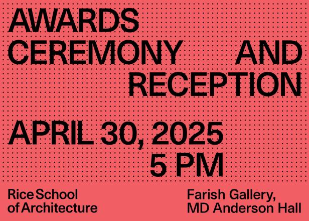 2025 Rice School of Architecture Awards Ceremony & Reception