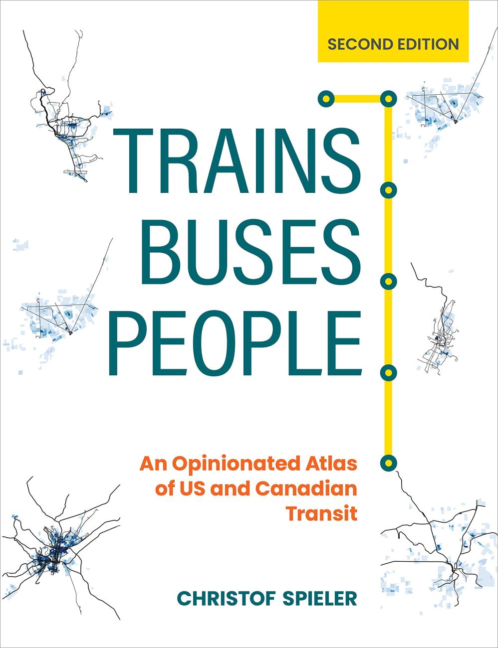 Trains, Buses, People, Second Edition: An Opinionated Atlas of the US and Canadian Transit (Island Press, 2021), Christof Spieler.